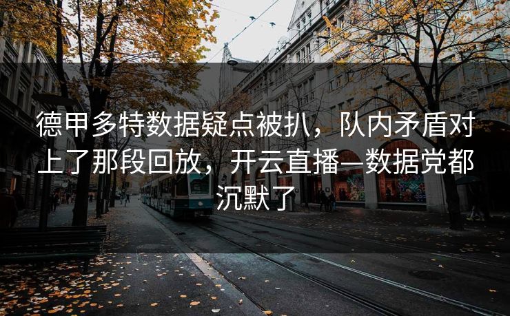 德甲多特数据疑点被扒，队内矛盾对上了那段回放，开云直播—数据党都沉默了