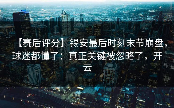【赛后评分】锡安最后时刻末节崩盘，球迷都懂了：真正关键被忽略了，开云