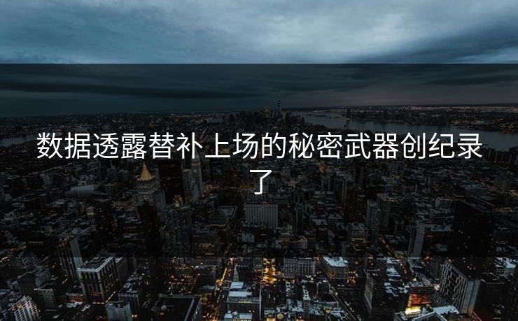 数据透露替补上场的秘密武器创纪录了