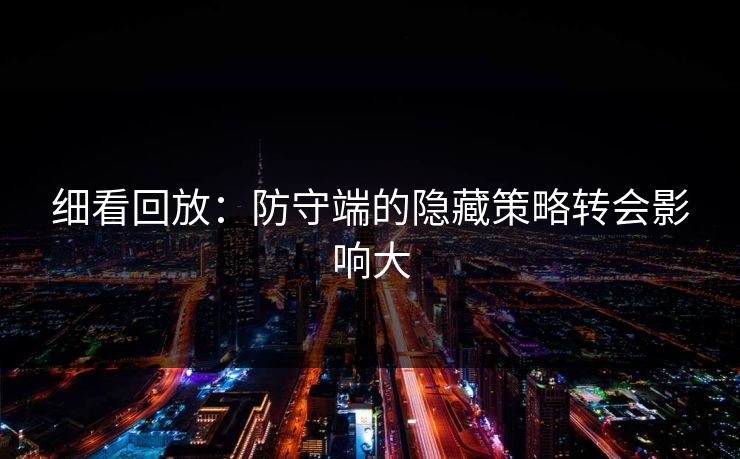 细看回放：防守端的隐藏策略转会影响大